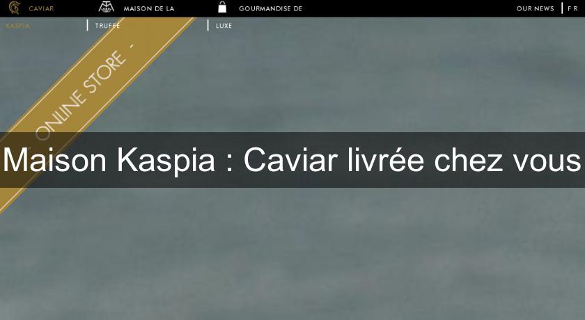 Maison Kaspia : Caviar livrée chez vous Maison Kaspia : Caviar livrée chez vous