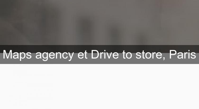 Maps agency et Drive to store, Paris