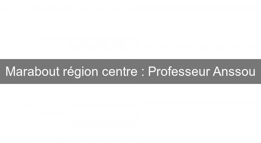 Marabout région centre : Professeur Anssou