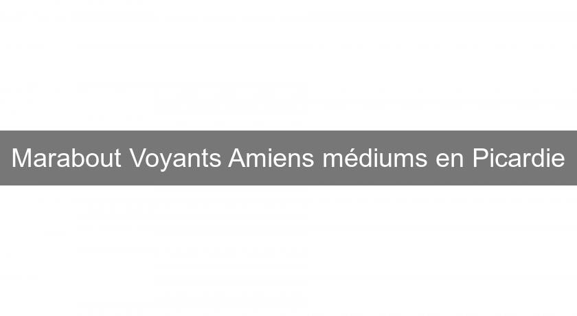 Marabout Voyants Amiens médiums en Picardie Marabout Voyants Amiens médiums en Picardie