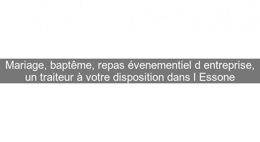 Mariage, baptême, repas évenementiel d'entreprise, un traiteur à votre disposition dans l'Essone