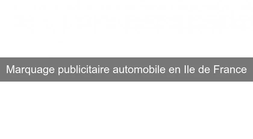 Marquage publicitaire automobile en Ile de France