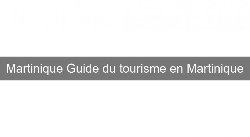 Martinique Guide du tourisme en Martinique