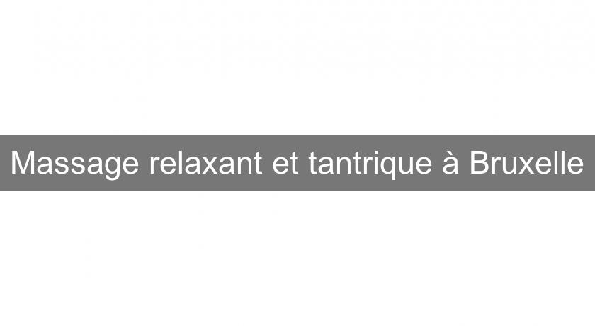 Massage relaxant et tantrique à Bruxelle Massage relaxant et tantrique à Bruxelle