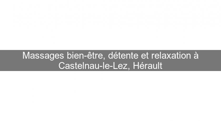Massages bien-être, détente et relaxation à Castelnau-le-Lez, Hérault
