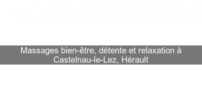 Massages bien-être, détente et relaxation à Castelnau-le-Lez, Hérault Massages bien-être, détente et relaxation à Castelnau-le-Lez, Hérault