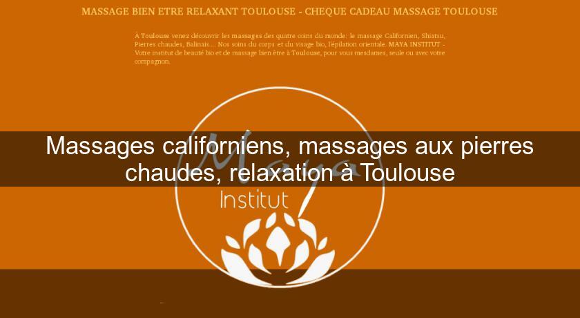 Massages californiens, massages aux pierres chaudes, relaxation à Toulouse