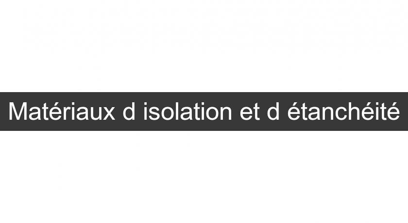 Matériaux d'isolation et d'étanchéité Matériaux d'isolation et d'étanchéité