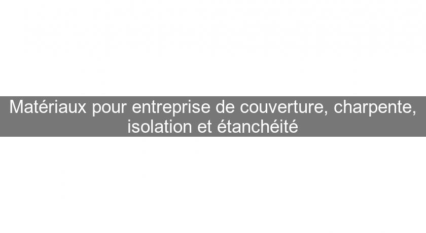 Matériaux pour entreprise de couverture, charpente, isolation et étanchéité Matériaux pour entreprise de couverture, charpente, isolation et étanchéité