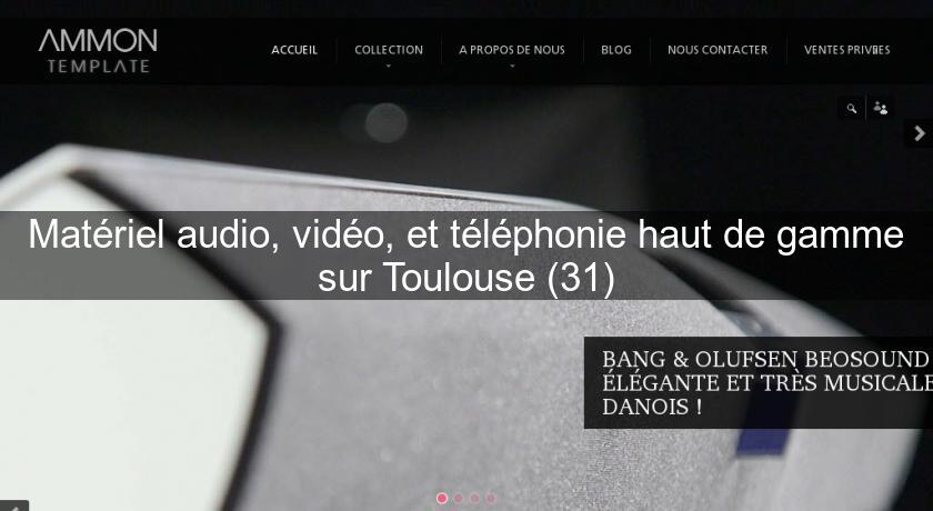 Matériel audio, vidéo, et téléphonie haut de gamme sur Toulouse (31)