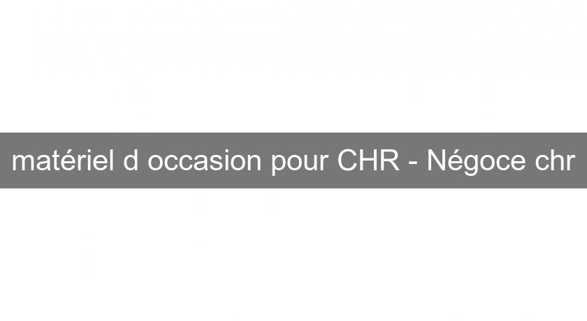 matériel d'occasion pour CHR - Négoce chr matériel d'occasion pour CHR - Négoce chr
