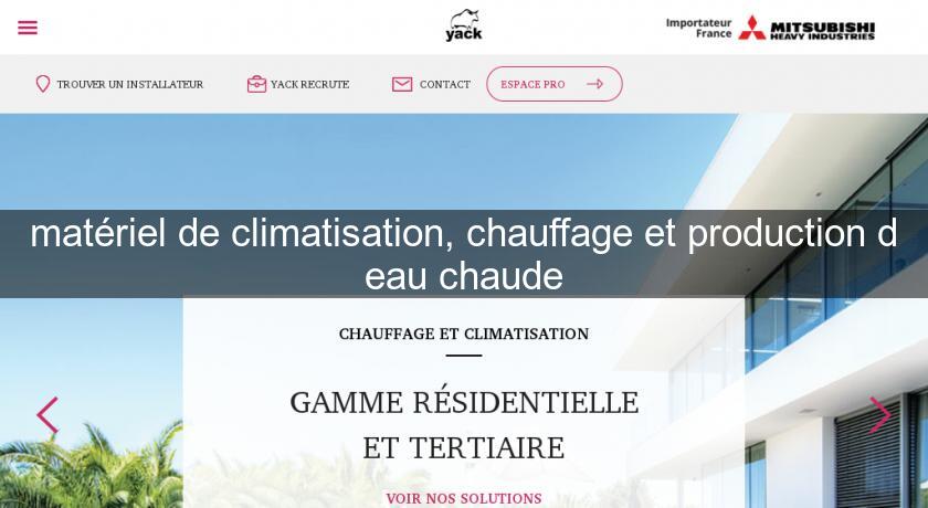 matériel de climatisation, chauffage et production d'eau chaude matériel de climatisation, chauffage et production d'eau chaude