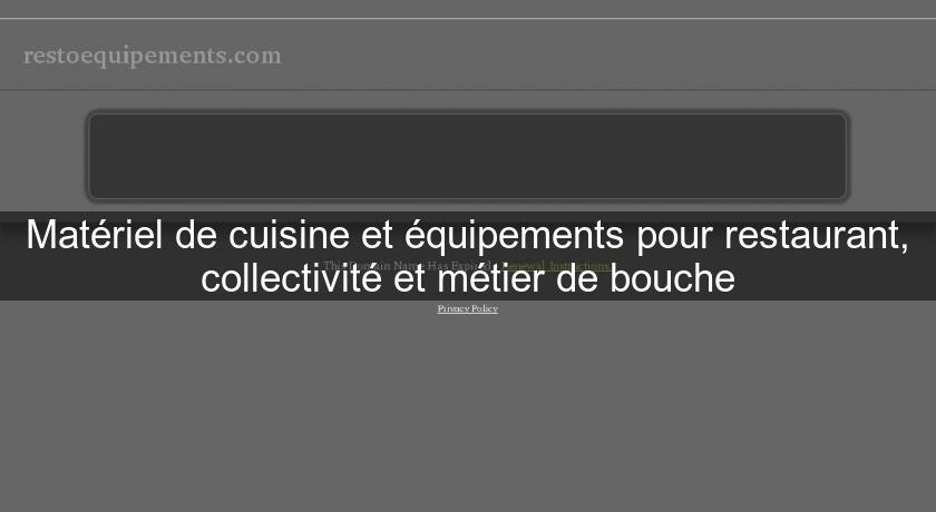 Matériel de cuisine et équipements pour restaurant, collectivité et métier de bouche Matériel de cuisine et équipements pour restaurant, collectivité et métier de bouche