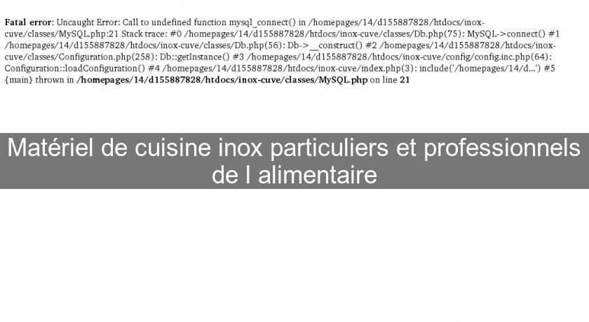 Matériel de cuisine inox particuliers et professionnels de l'alimentaire Matériel de cuisine inox particuliers et professionnels de l'alimentaire