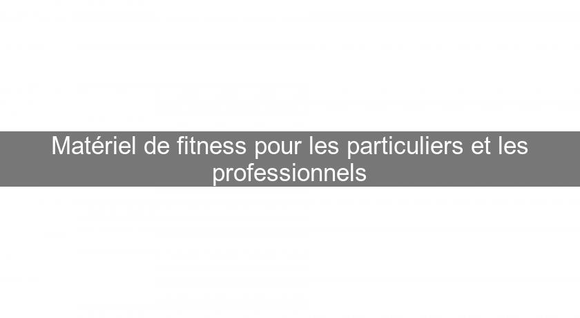 Matériel de fitness pour les particuliers et les professionnels Matériel de fitness pour les particuliers et les professionnels
