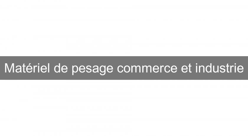 Matériel de pesage commerce et industrie Matériel de pesage commerce et industrie