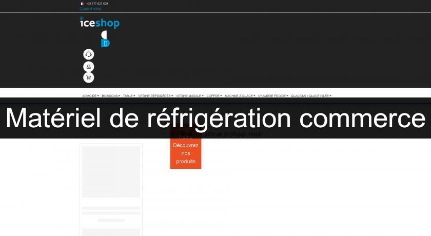 Matériel de réfrigération commerce Matériel de réfrigération commerce