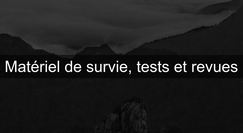 Matériel de survie, tests et revues