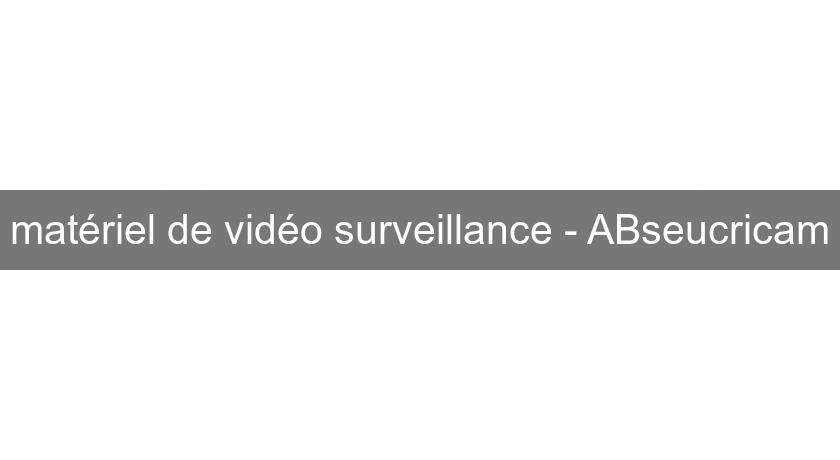 matériel de vidéo surveillance - ABseucricam
