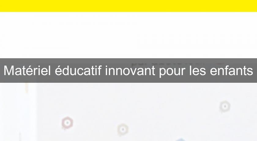 Matériel éducatif innovant pour les enfants Matériel éducatif innovant pour les enfants