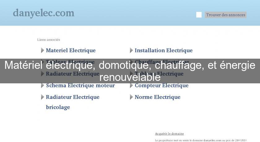 Matériel électrique, domotique, chauffage, et énergie renouvelable Matériel électrique, domotique, chauffage, et énergie renouvelable