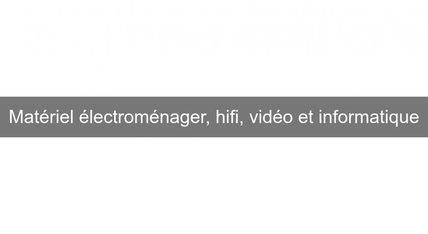 Matériel électroménager, hifi, vidéo et informatique