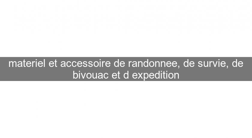 materiel et accessoire de randonnee, de survie, de bivouac et d'expedition