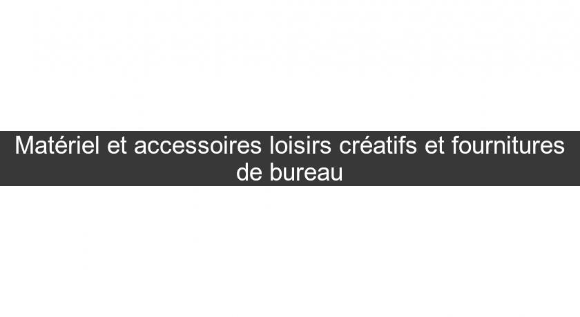 Matériel et accessoires loisirs créatifs et fournitures de bureau Matériel et accessoires loisirs créatifs et fournitures de bureau