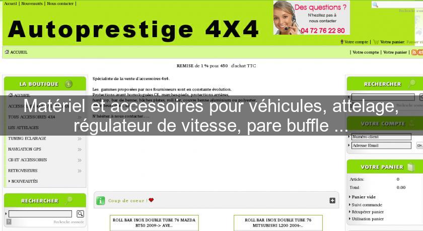 Matériel et accessoires pour véhicules, attelage, régulateur de vitesse, pare buffle ... Matériel et accessoires pour véhicules, attelage, régulateur de vitesse, pare buffle ...