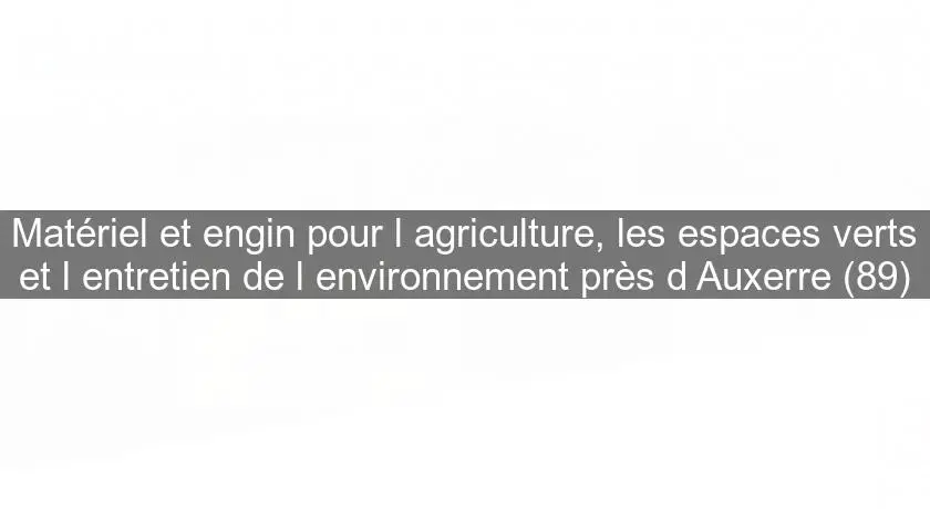 Matériel et engin pour l'agriculture, les espaces verts et l'entretien de l'environnement près d'Auxerre (89)