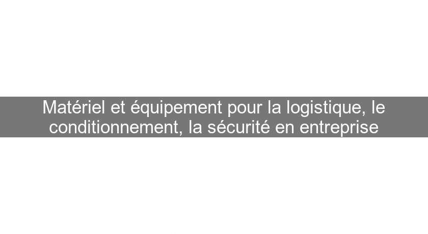 Matériel et équipement pour la logistique, le conditionnement, la sécurité en entreprise Matériel et équipement pour la logistique, le conditionnement, la sécurité en entreprise