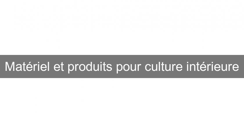 Matériel et produits pour culture intérieure