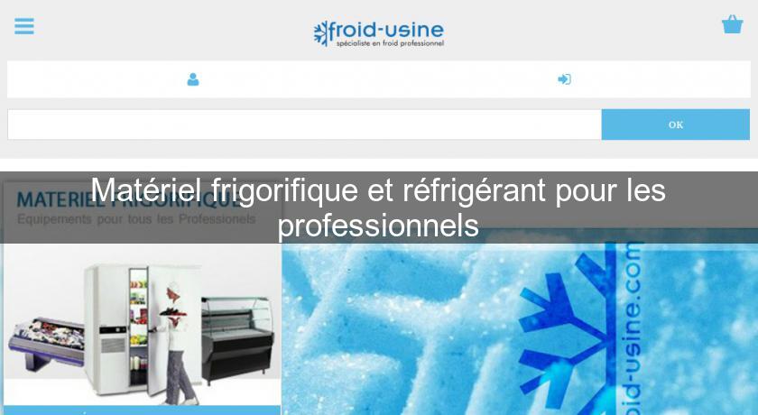 Matériel frigorifique et réfrigérant pour les professionnels Matériel frigorifique et réfrigérant pour les professionnels