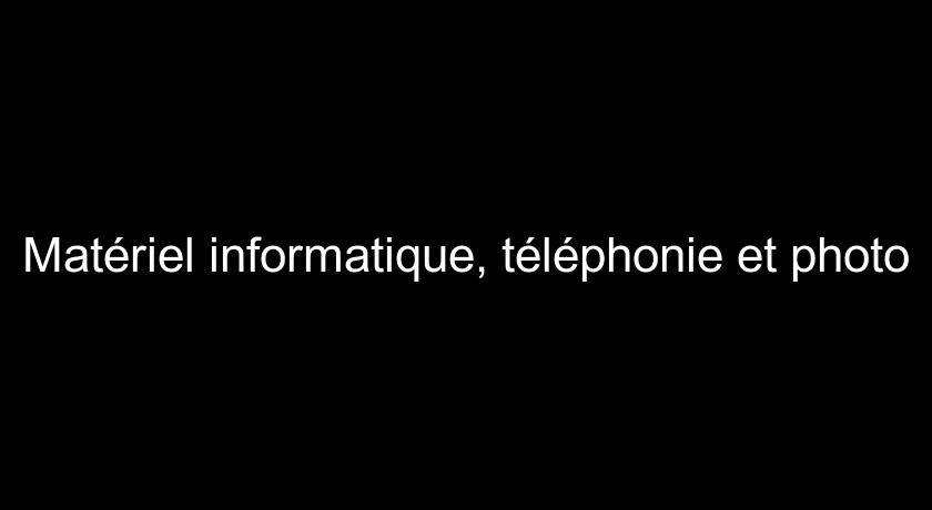 Matériel informatique, téléphonie et photo