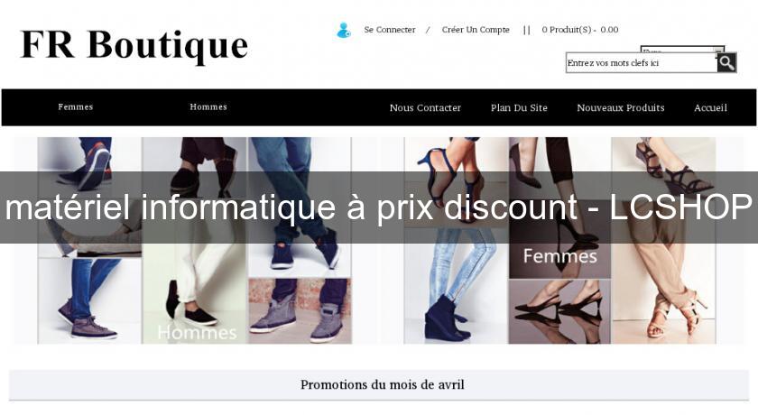 matériel informatique à prix discount - LCSHOP matériel informatique à prix discount - LCSHOP