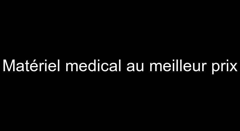 Matériel medical au meilleur prix Matériel medical au meilleur prix