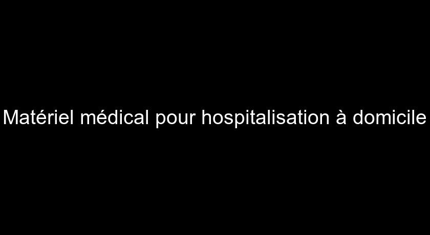 Matériel médical pour hospitalisation à domicile Matériel médical pour hospitalisation à domicile
