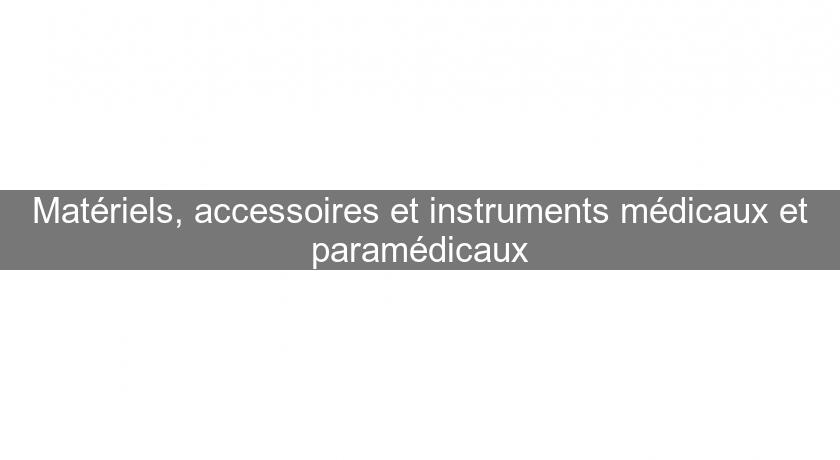 Matériels, accessoires et instruments médicaux et paramédicaux