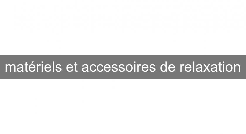 matériels et accessoires de relaxation matériels et accessoires de relaxation