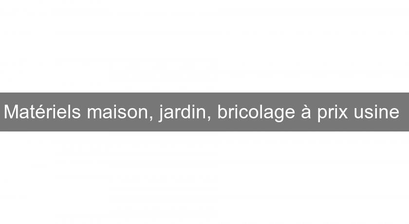 Matériels maison, jardin, bricolage à prix usine Matériels maison, jardin, bricolage à prix usine