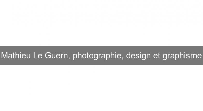 Mathieu Le Guern, photographie, design et graphisme Mathieu Le Guern, photographie, design et graphisme