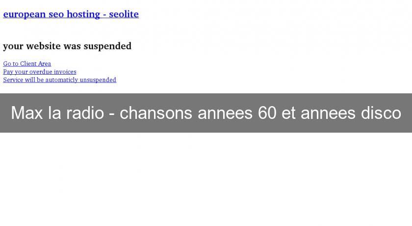 Max la radio - chansons annees 60 et annees disco Max la radio - chansons annees 60 et annees disco