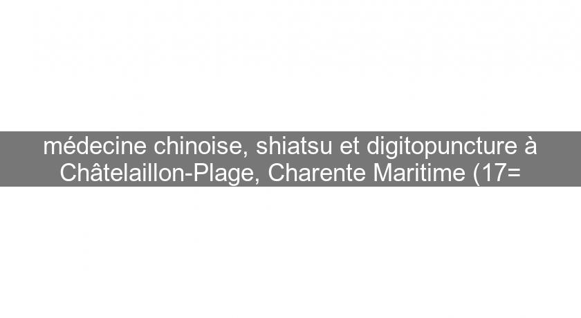 médecine chinoise, shiatsu et digitopuncture à Châtelaillon-Plage, Charente Maritime (17= médecine chinoise, shiatsu et digitopuncture à Châtelaillon-Plage, Charente Maritime (17=