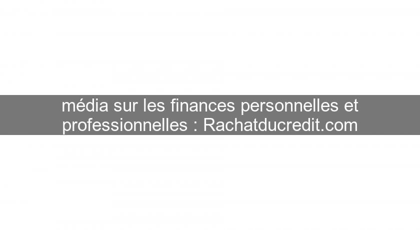 média sur les finances personnelles et professionnelles : Rachatducredit.com