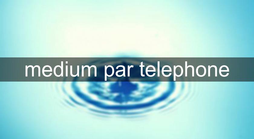 medium par telephone