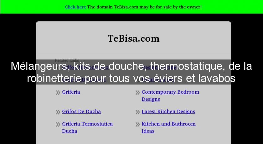 Mélangeurs, kits de douche, thermostatique, de la robinetterie pour tous vos éviers et lavabos Mélangeurs, kits de douche, thermostatique, de la robinetterie pour tous vos éviers et lavabos