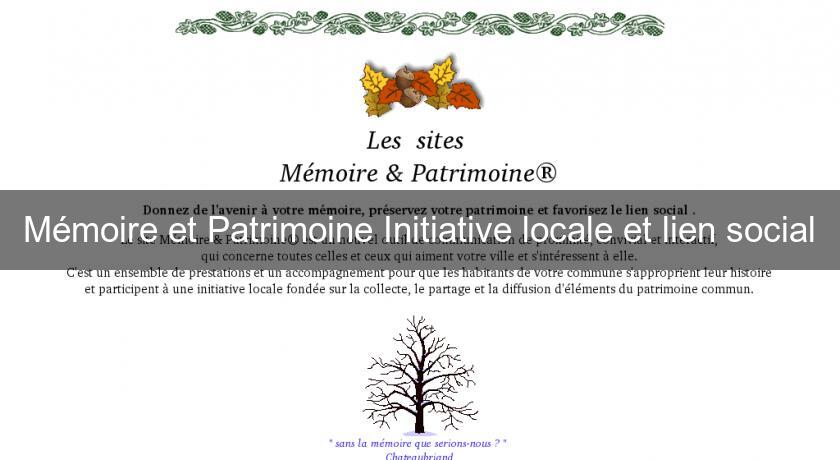 Mémoire et Patrimoine Initiative locale et lien social Mémoire et Patrimoine Initiative locale et lien social