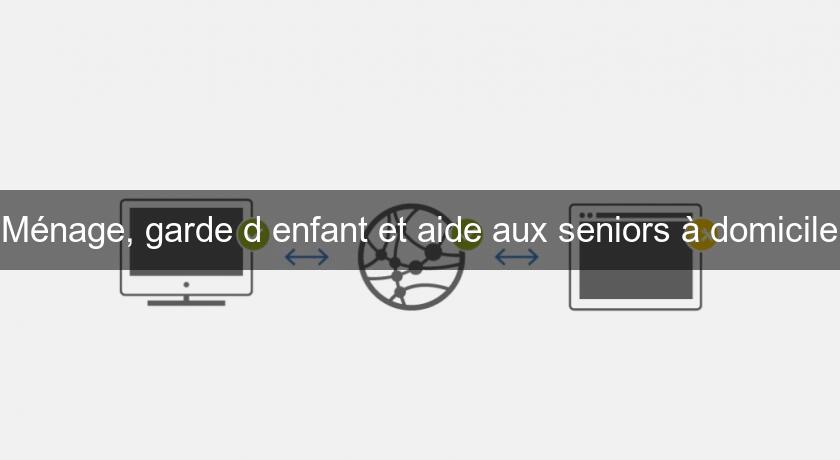 Ménage, garde d'enfant et aide aux seniors à domicile Ménage, garde d'enfant et aide aux seniors à domicile