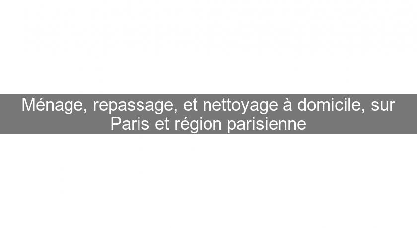 Ménage, repassage, et nettoyage à domicile, sur Paris et région parisienne