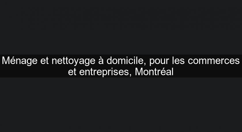 Ménage et nettoyage à domicile, pour les commerces et entreprises, Montréal